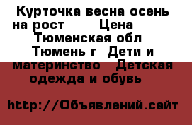 Курточка весна/осень на рост 164 › Цена ­ 400 - Тюменская обл., Тюмень г. Дети и материнство » Детская одежда и обувь   